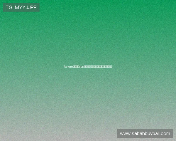 kayun体育官方app下载,体验高清流畅的体育直播和互动社区 kayun体育官方app下载,体验高清流畅的体育直播和互动社区